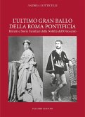 L' ultimo gran ballo della Roma pontificia. Ritratti e storie familiari della nobiltà dell'Ottocento L' ultimo gran ballo della Roma pontificia. Ritratti e storie familiari della nobiltà dell'Ottocento