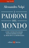 I padroni del mondo. Come i fondi finanziari stanno distruggendo il mercato e la democrazia I padroni del mondo. Come i fondi finanziari stanno distruggendo il mercato e la democrazia