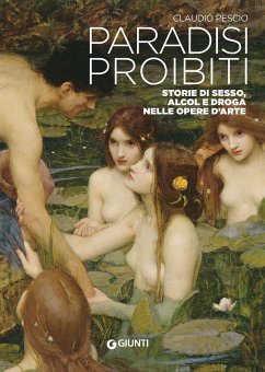 Paradisi proibiti. Storie di sesso, alcol e droga nelle opere d'arte - Pescio, Claudio