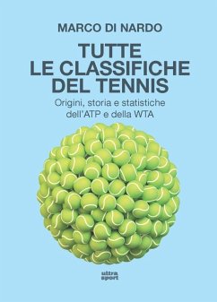 Tutte le classifiche del tennis. Origini, storia e statistiche dell'ATP e della WTA - Di Nardo, Marco