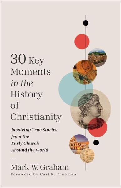 30 Key Moments in the History of Christianity 30 Key Moments in the History of Christianity