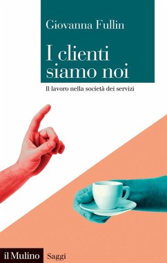I clienti siamo noi. Il lavoro nella società dei servizi - Fullin, Giovanna