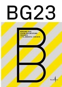 Bergamo '23. Visioni per un futuro presente. Città, ambiente, comunità