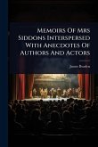 Memoirs Of Mrs Siddons Interspersed With Anecdotes Of Authors And Actors Memoirs Of Mrs Siddons Interspersed With Anecdotes Of Authors And Actors