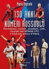 130 anni di numeri rossoblù. Formazioni, record, aneddoti, volti, risultati del Genoa CFC il club più antico d'Italia - Improta, Mario