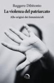 La violenza del patriarcato. Alle origini dei femminicidi La violenza del patriarcato. Alle origini dei femminicidi