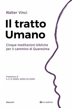 Il tratto umano. Cinque meditazioni bibliche per il cammino di Quaresima - Vinci, Walter Il tratto umano. Cinque meditazioni bibliche per il cammino di Quaresima - Vinci, Walter