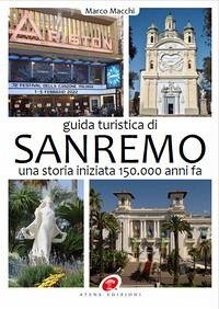 Guida turistica di Sanremo. Una storia iniziata 150.000 anni fa - Macchi, Marco