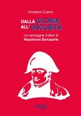 Dalla gloria all'oscurità. Le campagne militari di Napoleone Bonaparte Dalla gloria all'oscurità. Le campagne militari di Napoleone Bonaparte