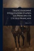 TraitÃ(c) RaisonnÃ(c) D'Ã(c)quitation D'après Les Principes De L'Ã(c)cole Française