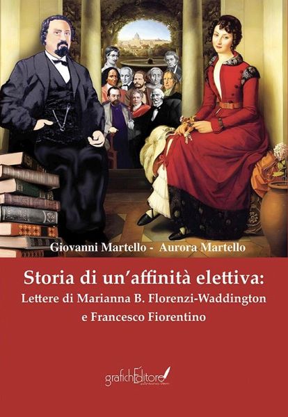 Storia di un'affinità elettiva: Lettere di Marianna B. Florenzi-Waddington e Francesco Fiorentino Storia di un'affinità elettiva: Lettere di Marianna B. Florenzi-Waddington e Francesco Fiorentino