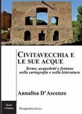 Civitavecchia e le sue acque. Terme, acquedotti e fontane nella cartografia e nella letteratura Civitavecchia e le sue acque. Terme, acquedotti e fontane nella cartografia e nella letteratura