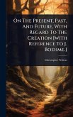 On The Present, Past, And Future, With Regard To The Creation [with Reference To J. Boehme.]