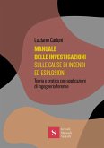 Manuale delle investigazioni sulle cause di incendi ed esplosioni. Teoria e pratica con applicazioni di ingegneria forense Manuale delle investigazioni sulle cause di incendi ed esplosioni. Teoria e pratica con applicazioni di ingegneria forense