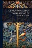 A Study Of Cicero's Translations Of Greek Poetry