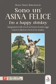 Sono un'asina felice-I'm a happy donkey. Insegnamenti alla vita di un branco di asini saggi-Lessons in life from a herd of wise donkeys Sono un'asina felice-I'm a happy donkey. Insegnamenti alla vita di un branco di asini saggi-Lessons in life from a herd of wise donkeys