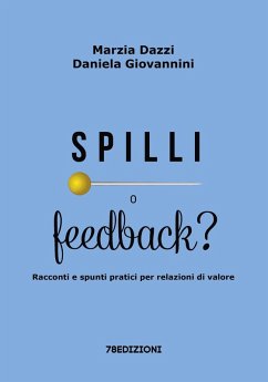 Spilli o feedback? Racconti e spunti pratici per relazioni di valore - Dazzi, Marzia; Giovannini, Daniela