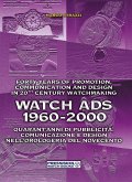 Watch Ads 1960-2000. Quarant'anni di pubblicità, comunicazione e design nell'orologeria del Novecento-Forty years of promotion, communication and design in 20th Century watchmaking