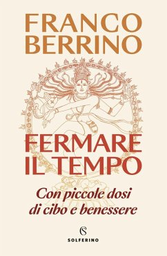 Fermare il tempo. Con piccole dosi di cibo e benessere - Berrino, Franco