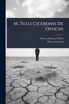 M. Tulli Ciceronis De Officiis - Tullius, Cicero Marcus; Leonard, Oliver