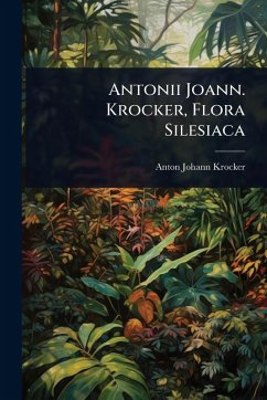 Antonii Joann. Krocker, Flora Silesiaca - Krocker, Anton Johann Antonii Joann. Krocker, Flora Silesiaca - Krocker, Anton Johann