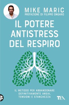 Il potere antistress del respiro. Il metodo per abbandonare definitivamente ansia, tensioni e stanchezza - Maric, Mike