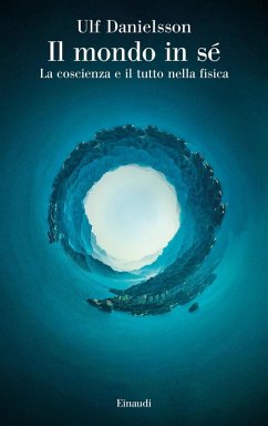 Il mondo in sé. La coscienza e il tutto nella fisica - Danielsson, Ulf