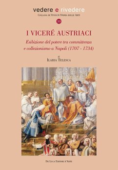 I viceré austriaci. Esibizione del potere tra committenza e collezionismo a Napoli (1707-1734) - Telesca, Ilaria