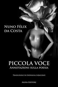 Piccola voce. Annotazioni sulla poesia - Félix da Costa, Nuno