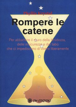 Rompere le catene. Per abbattere il muro della timidezza, delle insicurezze e dei tabù che ci impediscono di vivere liberamente - Krystal, Phyllis