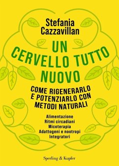 Un cervello tutto nuovo. Come rigenerarlo e potenziarlo con metodi naturali - Cazzavillan, Stefania