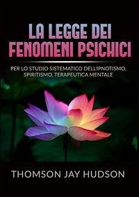 La legge dei fenomeni psichici. Per lo studio sistematico dell'ipnotismo, spiritismo, terapeutica mentale - Hudson, Thomson Jay