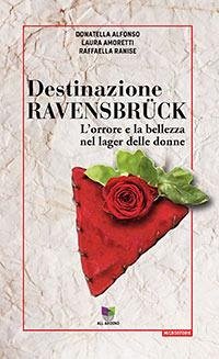 Destinazione Ravensbrück. L'orrore e la bellezza nel lager delle donne. Audiolibro - Alfonso, Donatella; Amoretti, Laura; Ranise, Raffaella