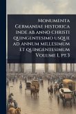Monumenta Germaniae historica inde ab anno christi quingentesimo usque ad annum millesimum et quingentesimum Volume 1, pt.3 Monumenta Germaniae historica inde ab anno christi quingentesimo usque ad annum millesimum et quingentesimum Volume 1, pt.3