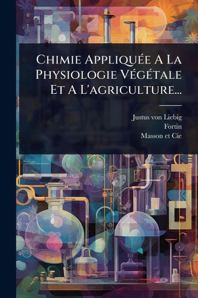 Chimie AppliquÃ(c)e A La Physiologie VÃ(c)gÃ(c)tale Et A L'agriculture...