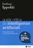 Guida critica alle intelligenze artificiali. Potenzialità e limiti in una prospettiva filosofica Guida critica alle intelligenze artificiali. Potenzialità e limiti in una prospettiva filosofica