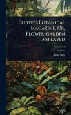 Curtis's Botanical Magazine, Or, Flower-garden Displayed Curtis's Botanical Magazine, Or, Flower-garden Displayed