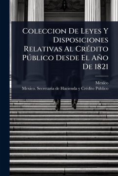 Cover Coleccion De Leyes Y Disposiciones Relativas Al CrÃ(c)dito PÃ°blico Desde El Año De 1821