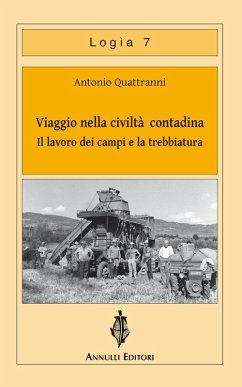 Viaggio nella civiltà contadina. Il lavoro dei campi e la trebbiatura - Quattranni, Antonio