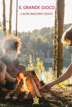 Il grande gioco e altri racconti scout - Associazione Intorno al Fuoco