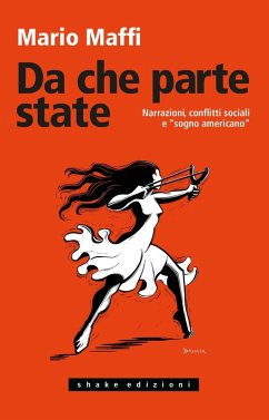 Da che parte state. Narrazioni, conflitti sociali e 'sogno americano' - Maffi, Mario