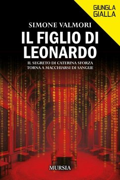 Il figlio di Leonardo. Il segreto di Caterina Sforza torna a macchiarsi di sangue - Valmori, Simone