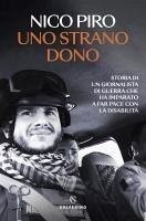 Uno strano dono. Storia di un giornalista di guerra che ha imparato a far pace con la disabilità - Piro, Nico