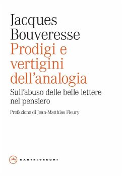 Prodigi e vertigini dell'analogia. Sull'abuso delle belle lettere nel pensiero - Bouveresse, Jacques