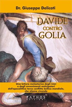 Davide contro Golia. Una lettura metastorica degli inizi e degli avvenimenti anticipatori dell'apocalittico terzo conflitto bellico mondiale, che stiamo vivendo - Delicati, Giuseppe