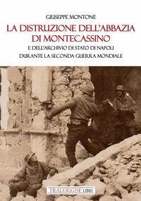 La distruzione dell'Abbazia di Montecassino. E dell'Archivio di Stato di Napoli durante la Seconda guerra mondiale - Montone, Giuseppe La distruzione dell'Abbazia di Montecassino. E dell'Archivio di Stato di Napoli durante la Seconda guerra mondiale - Montone, Giuseppe