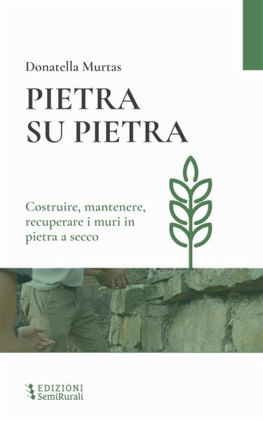 Pietra su pietra. Costruire, mantenere, recuperare i muri in pietra a secco Pietra su pietra. Costruire, mantenere, recuperare i muri in pietra a secco