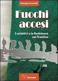 Cover Fuochi accesi. I cattolici e la Resistenza nel Trentino
