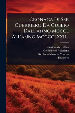 Cover Cronaca Di Ser Guerriero Da Gubbio Dall'anno Mcccl All'anno Mcccclxxii...