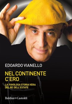 Nel continente c'ero. La favolosa storia vera del re dell'estate - Vianello, Edoardo